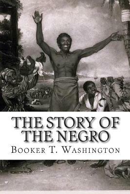 The Story of the Negro: The Rise of The Race From Slavery, Vol. 2 by Booker T. Washington