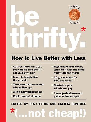 Be Thrifty: How to Live Better with Less by Califia Sumtree, Pia Catton