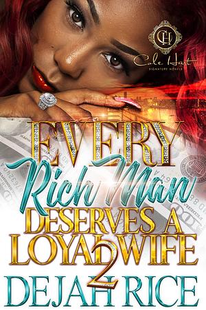 Every Rich Man Deserves A Loyal Wife 2: An African American Romance by Dejah Rice, Dejah Rice