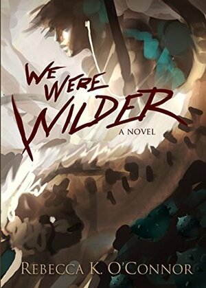 We Were Wilder (The Wilder Trilogy Book 1) by Rebecca K. O'Connor