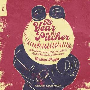 The Year of the Pitcher: Bob Gibson, Denny McLain, and the End of Baseball's Golden Age by Sridhar Pappu