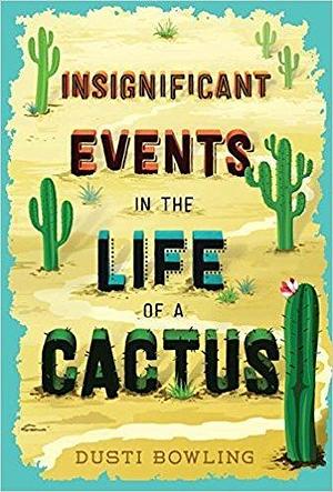 Insignificant Events in The Life of a Cactus by Dusti Bowling, Dusti Bowling