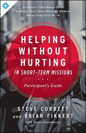 Helping Without Hurting in Short-Term Missions: Participant's Guide by Brian Fikkert, Steve Corbett