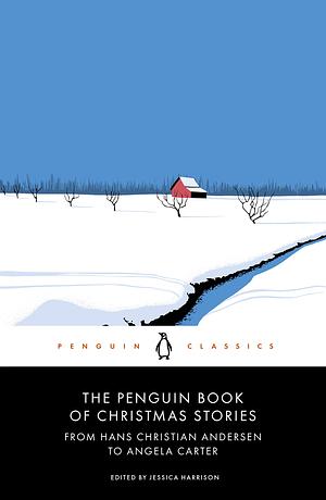 The Penguin Book of Christmas Stories: From Hans Christian Andersen to Angela Carter by Jessica Harrison