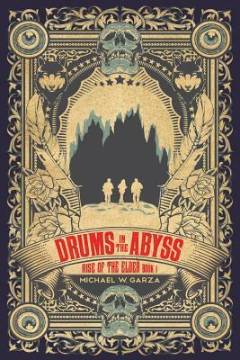 Drums in the Abyss: Rise of the Elder Book I by Michael W. Garza