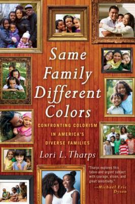 Same Family, Different Colors: Confronting Colorism in America's Diverse Families by Lori L. Tharps