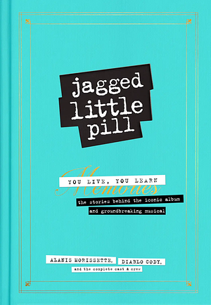 Jagged Little Pill: You Live, You Learn - The Stories Behind the Iconic Album and Groundbreaking Musical by Diablo Cody, Alanis Morissette, Rachel Syme