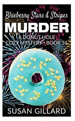 Blueberry Stars & Stripes Murder: A Donut Hole Cozy Mystery - Book 51 by Susan Gillard