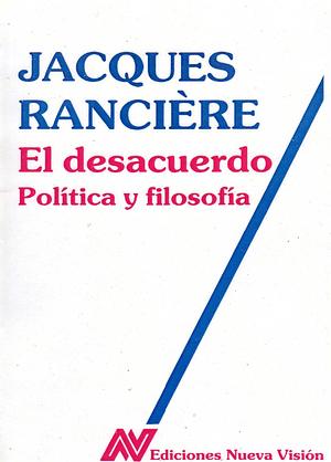 El desacuerdo: política y filosofía by Jacques Rancière