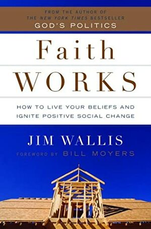 Faith Works: How to Live Your Beliefs and Ignite Positive Social Change by Jim Wallis, Bill Moyers