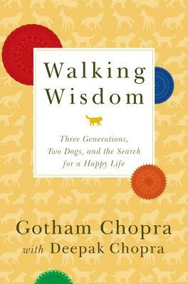 Walking Wisdom: Three Generations, Two Dogs, and the Search for a Happy Life by Gotham Chopra