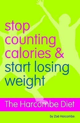 Stop Counting Calories And Start Losing Weight by Zoe Harcombe