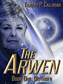 The Arwen Book one: Defender by Timothy P. Callahan