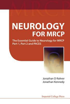 Neurology for Mrcp: The Essential Guide to Neurology for MRCP Part 1, Part 2 and Paces by Jonathan D. Rohrer, Jonathan Kennedy