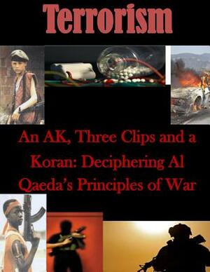 An AK, Three Clips and a Koran: Deciphering Al Qaeda's Principles of War by Naval War College