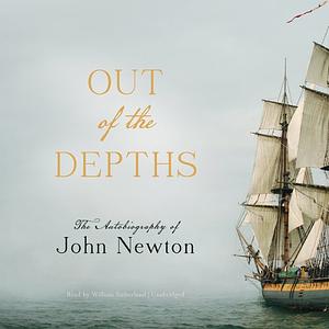Out of the Depths: The Autobiography of John Newton by John Newton