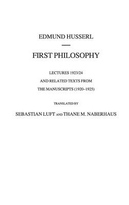First Philosophy: Lectures 1923/24 and Related Texts from the Manuscripts (1920-1925) by Edmund Husserl
