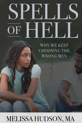 Spells of Hell: Why We Keep Choosing the Wrong Men by Melissa Hudson