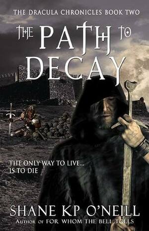 The Path To Decay (Vlad Dracula, #2) by Shane K.P. O'Neill