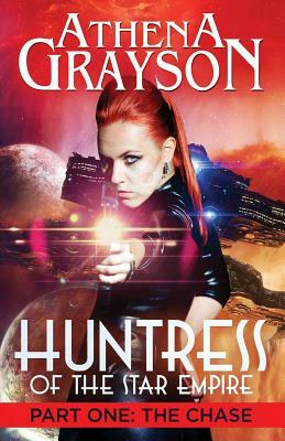 Huntress of the Star Empire Part One: The Chase: Huntress of the Star Empire by Athena Grayson