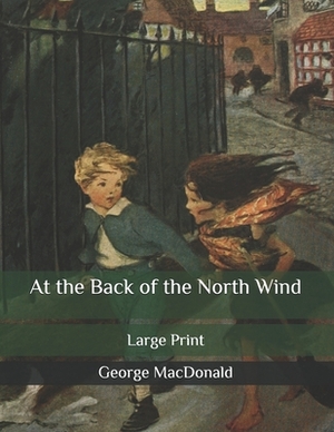 At the Back of the North Wind: Large Print by George MacDonald