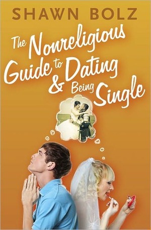 The Nonreligious Guide to Dating and Being Single by Shawn Bolz