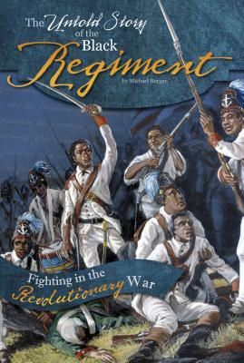 The Untold Story of the Black Regiment: Fighting in the Revolutionary War by Michael Burgan