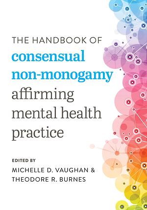 The Handbook of Consensual Non-Monogamy: Affirming Mental Health Practice by Theodore R. Burnes, Michelle D. Vaughan