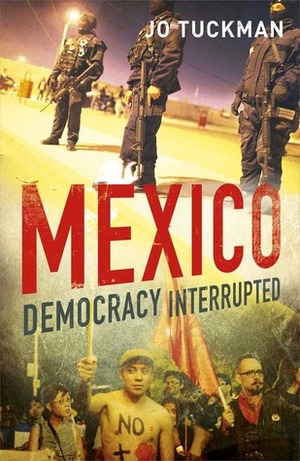 Mexico: Democracy Interrupted by Jo Tuckman