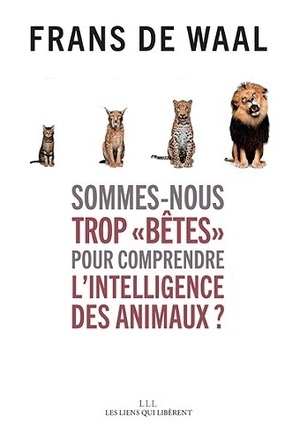 Sommes-nous trop "bêtes" pour comprendre l'intelligence des animaux ? by Frans de Waal