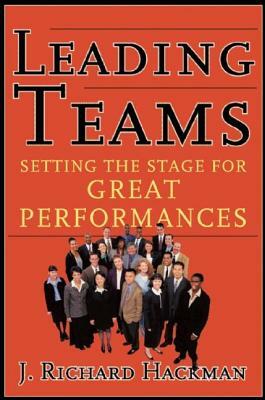 Leading Teams: Setting the Stage for Great Performances by J. Richard Hackman