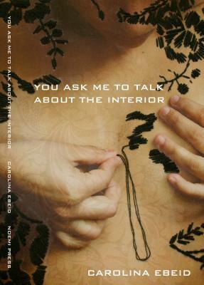 You Ask Me to Talk about the Interior by Carolina Ebeid