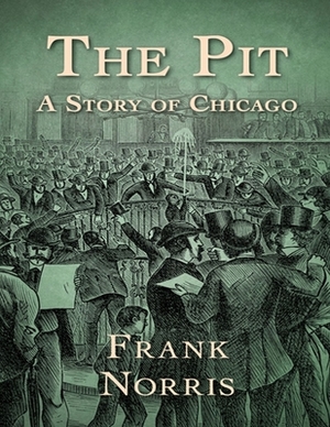 The Pit: A Story of Chicago: (Annotated Edition) by Frank Norris