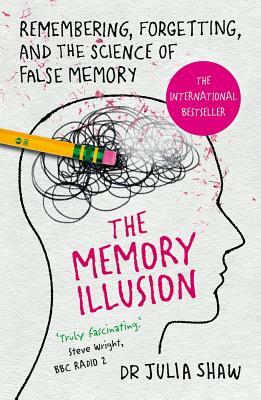 The Memory Illusion: Remembering, Forgetting, and the Science of False Memory by Julia Shaw