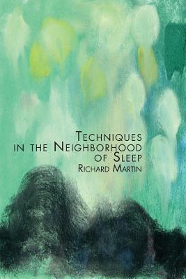 Techniques in the Neighborhood of Sleep by Richard Martin