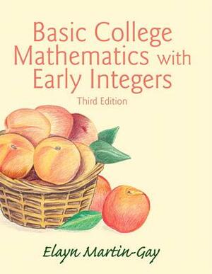 Basic College Mathematics with Early Integers Plus New Mylab Math with Pearson Etext -- Access Card Package by Elayn Martin-Gay