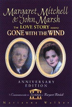 Margaret Mitchell &amp; John Marsh: The Love Story Behind Gone with the Wind by Marianne Walker