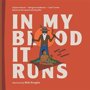 In My Blood It Runs: History. Learning. Love. Resistance by Carol Turner, Margaret Anderson, Dujuan Hoosan