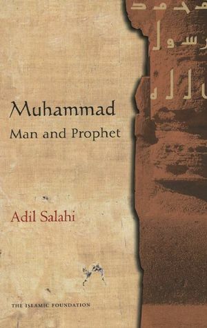 Muhammad: Man and Prophet: A Complete Study of the Life of the Prophet of Islam by Adil Salahi