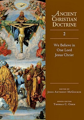 We Believe in One Lord Jesus Christ by John Anthony McGuckin, Thomas C. Oden