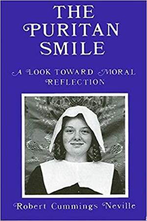 The Puritan Smile: A Look Toward Moral Reflection by Robert Cummings Neville