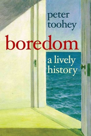 Boredom: A Lively History by Peter Toohey