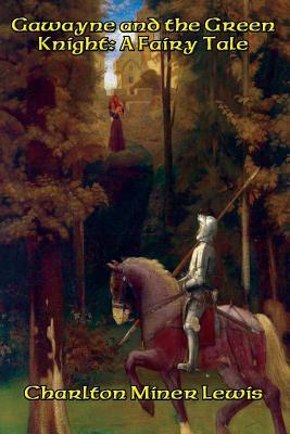 Gawayne and the Green Knight: A Fairy Tale by Charlton Miner Lewis