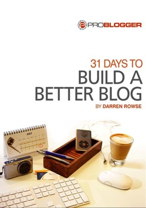 31 Days to Build A Better Blog by Darren Rowse