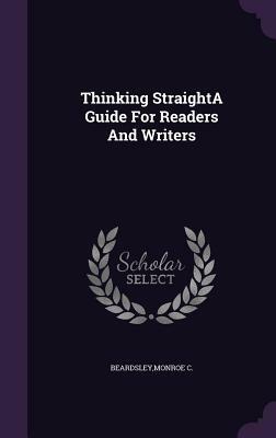 Thinking Straighta Guide for Readers and Writers by Monroe C. Beardsley