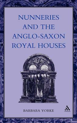 Nunneries and the Anglo-Saxon Royal Houses by Barbara Yorke