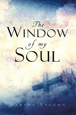 The Window of My Soul by Martha Vaughn