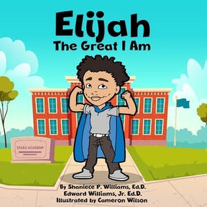 Elijah the Great I Am! by Shaniece P. Williams, Edward Williams