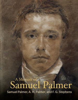 A Memoir of Samuel Palmer by A. H. Palmer, Samuel Palmer, F. G. Stephens