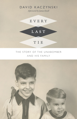 Every Last Tie: The Story of the Unabomber and His Family by David Kaczynski